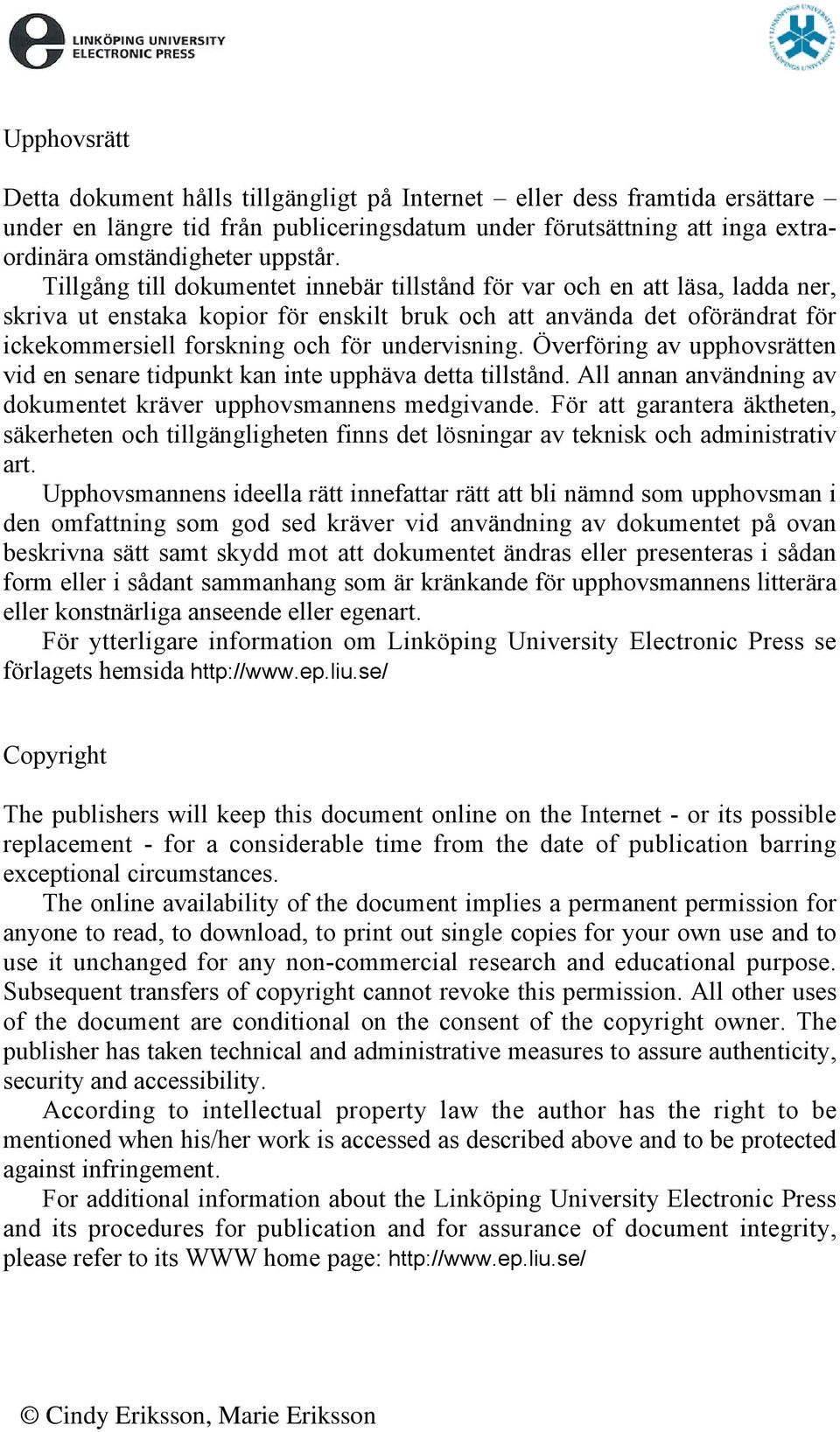 undervisning. Överföring av upphovsrätten vid en senare tidpunkt kan inte upphäva detta tillstånd. All annan användning av dokumentet kräver upphovsmannens medgivande.