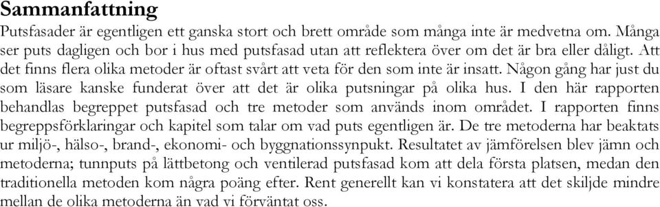 Någon gång har just du som läsare kanske funderat över att det är olika putsningar på olika hus. I den här rapporten behandlas begreppet putsfasad och tre metoder som används inom området.