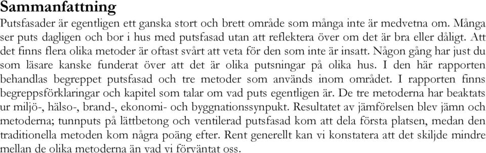 Någon gång har just du som läsare kanske funderat över att det är olika putsningar på olika hus. I den här rapporten behandlas begreppet putsfasad och tre metoder som används inom området.