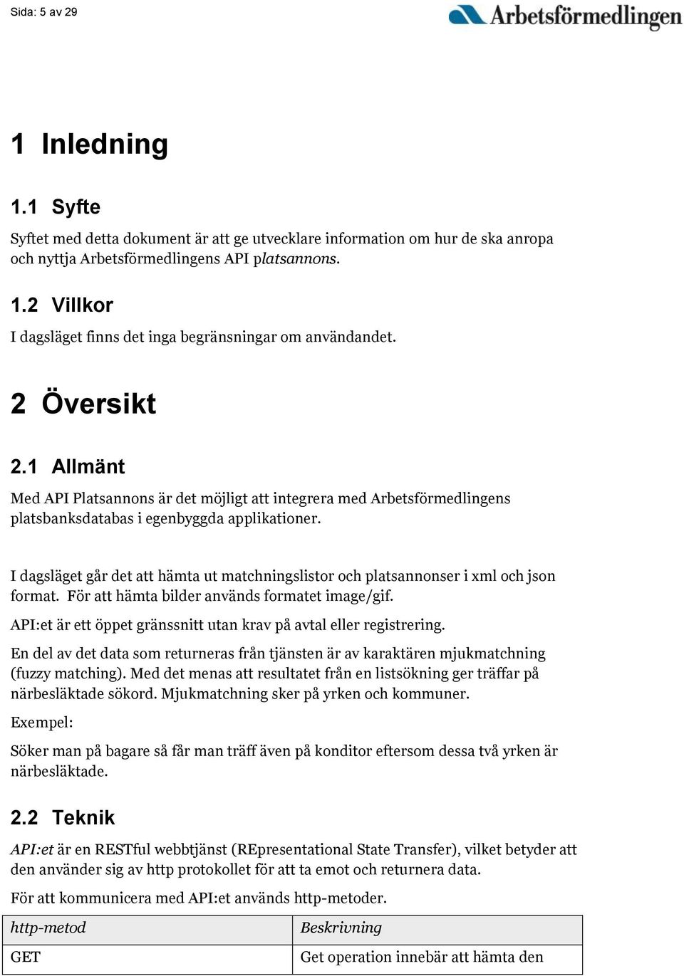 I dagsläget går det att hämta ut matchningslistor och platsannonser i xml och json format. För att hämta bilder används formatet image/gif.
