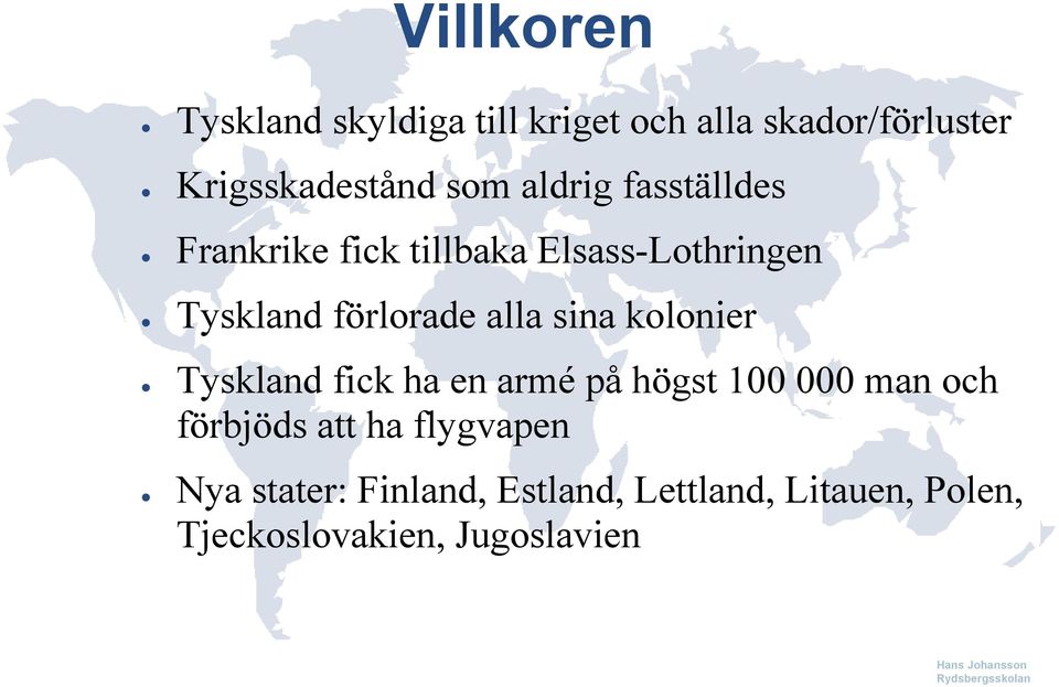 sina kolonier Tyskland fick ha en armé på högst 100 000 man och förbjöds att ha