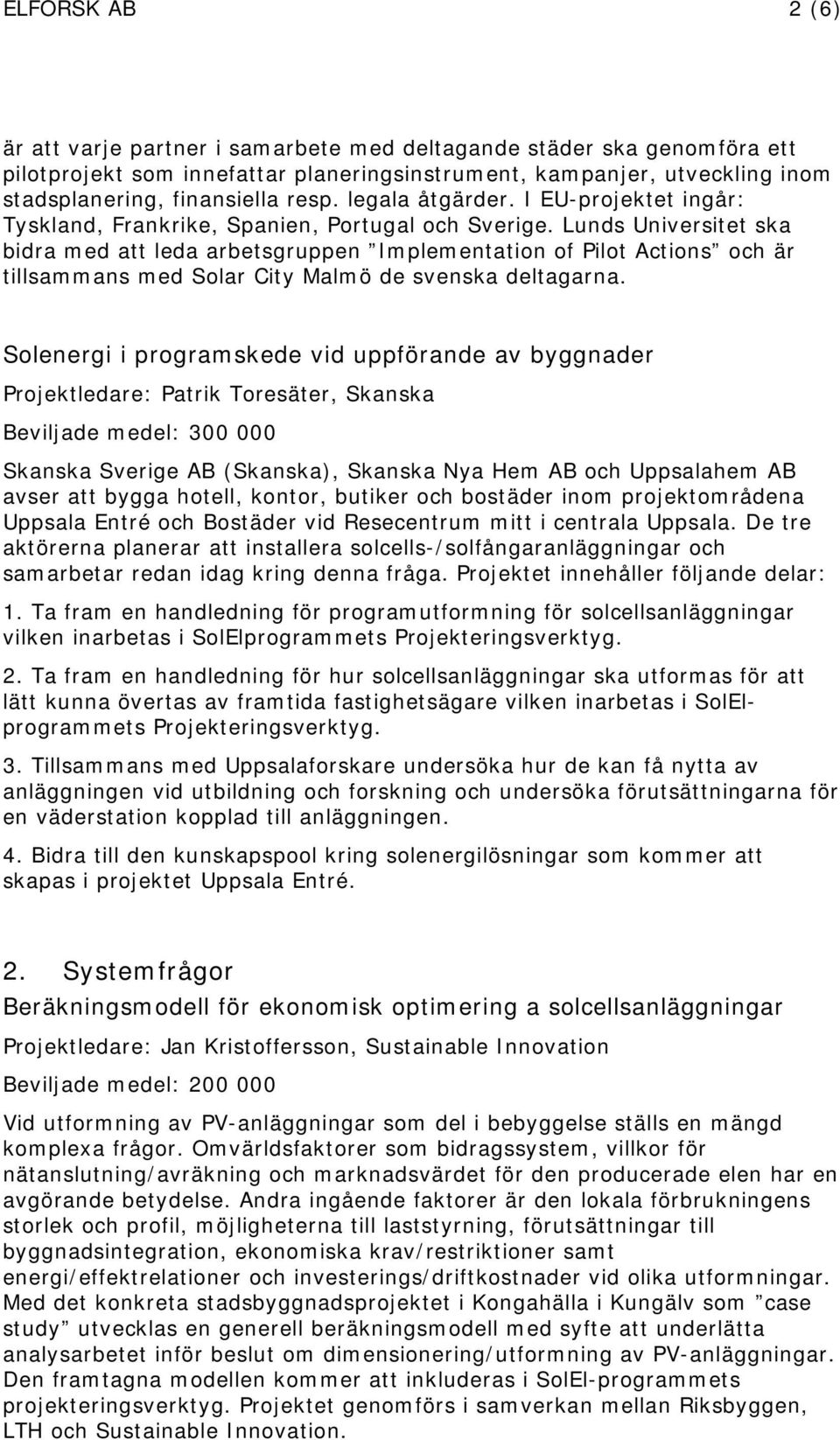 Lunds Universitet ska bidra med att leda arbetsgruppen Implementation of Pilot Actions och är tillsammans med Solar City Malmö de svenska deltagarna.