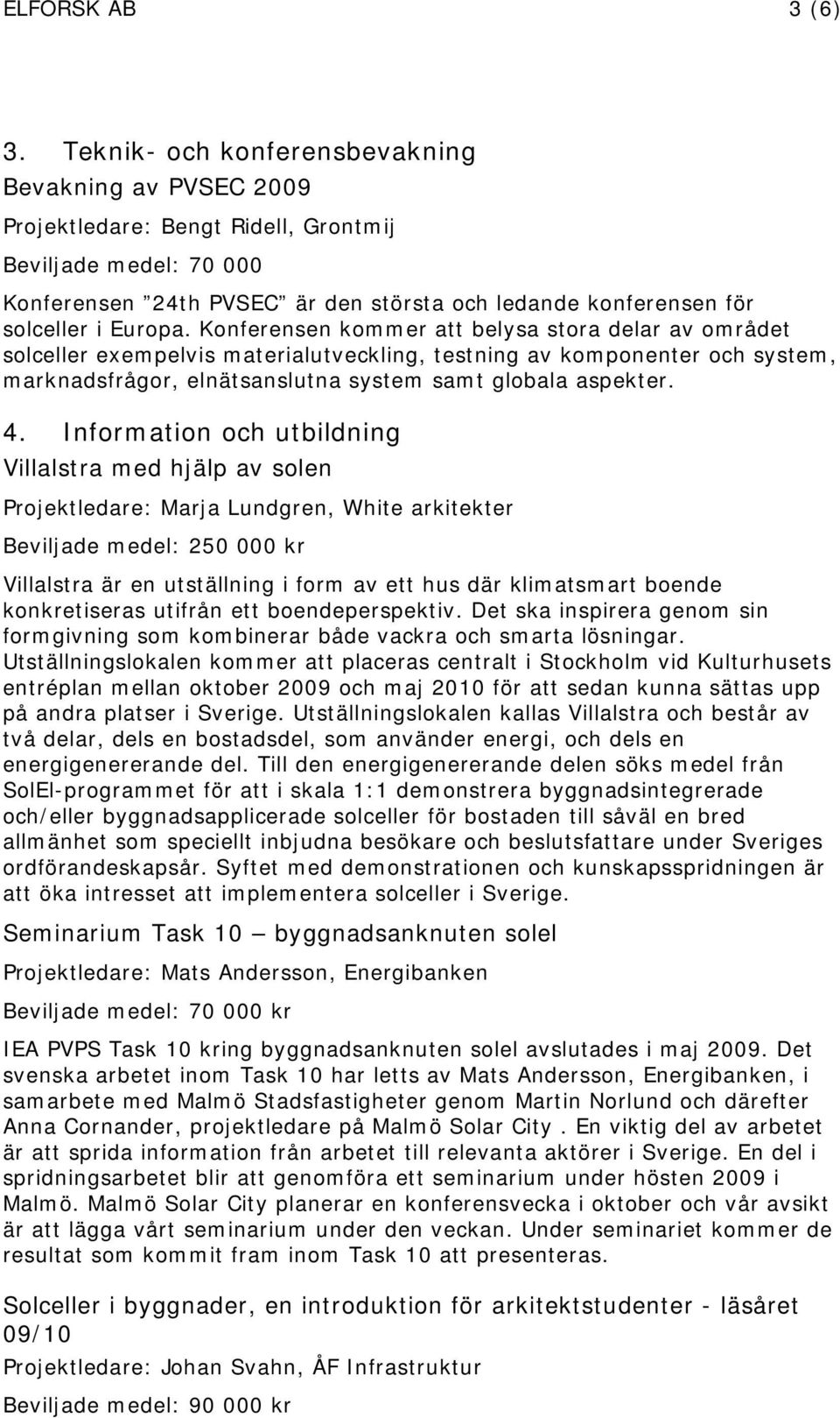 Europa. Konferensen kommer att belysa stora delar av området solceller exempelvis materialutveckling, testning av komponenter och system, marknadsfrågor, elnätsanslutna system samt globala aspekter.