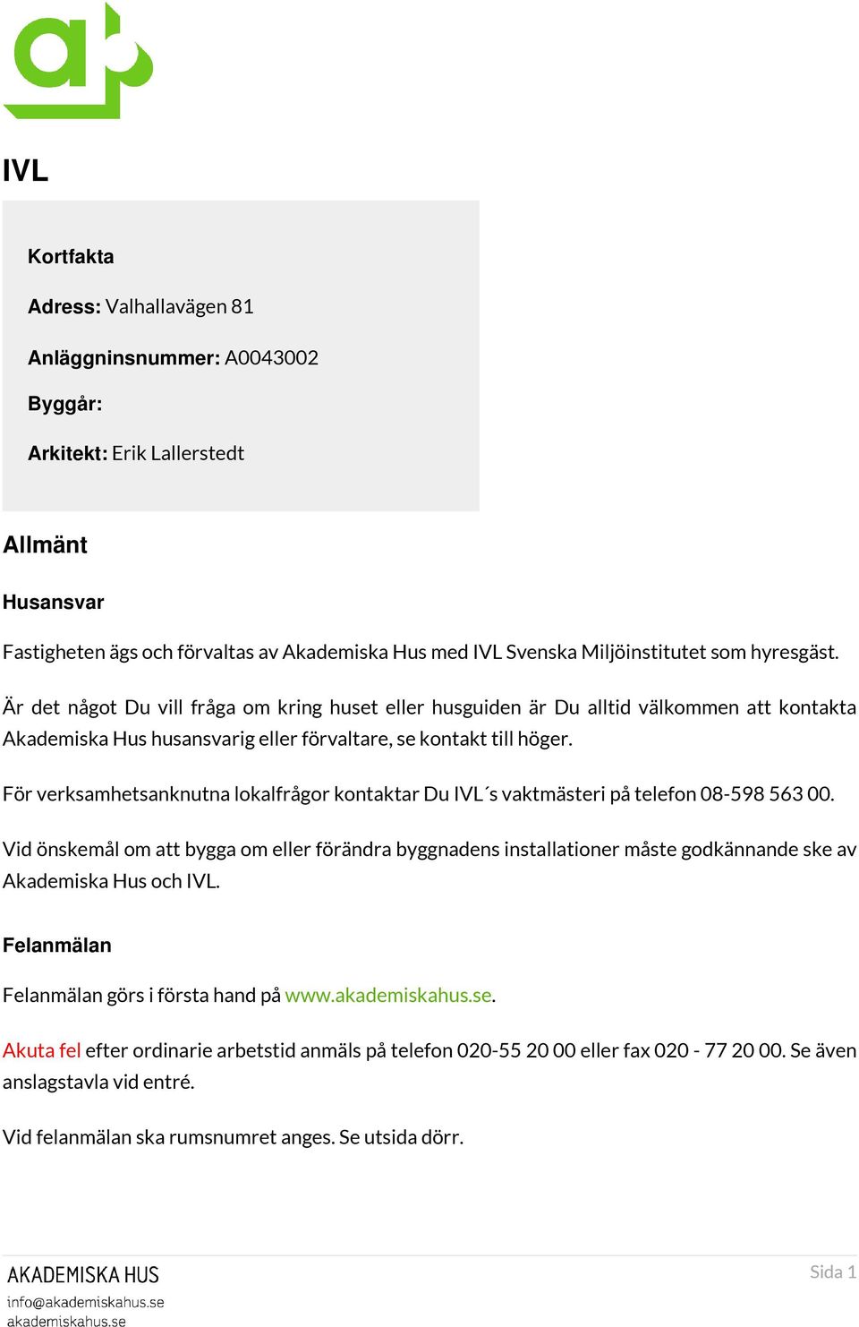 För verksamhetsanknutna lokalfrågor kontaktar Du IVL s vaktmästeri på telefon 08-598 563 00.