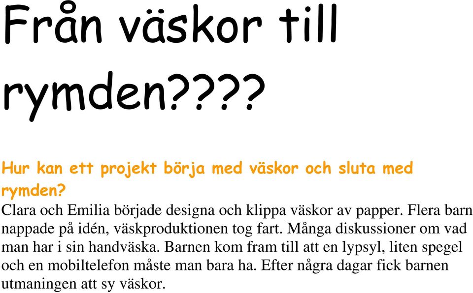 Flera barn nappade på idén, väskproduktionen tog fart.