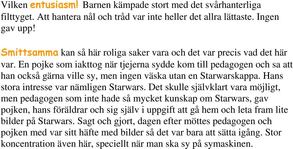 En pojke som iakttog när tjejerna sydde kom till pedagogen och sa att han också gärna ville sy, men ingen väska utan en Starwarskappa. Hans stora intresse var nämligen Starwars.