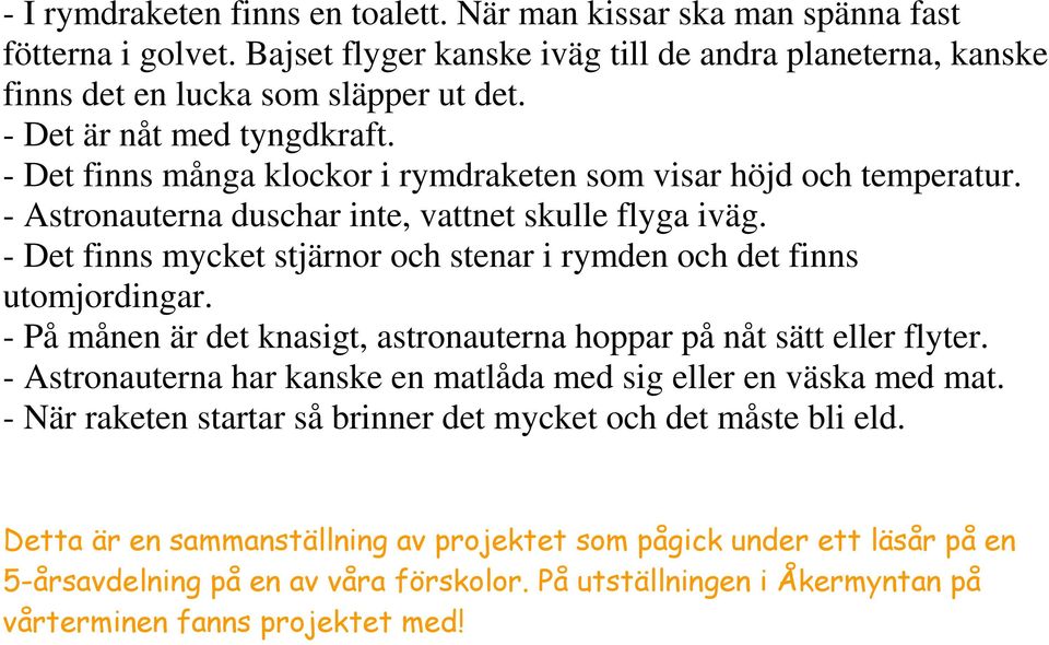 - Det finns mycket stjärnor och stenar i rymden och det finns utomjordingar. - På månen är det knasigt, astronauterna hoppar på nåt sätt eller flyter.