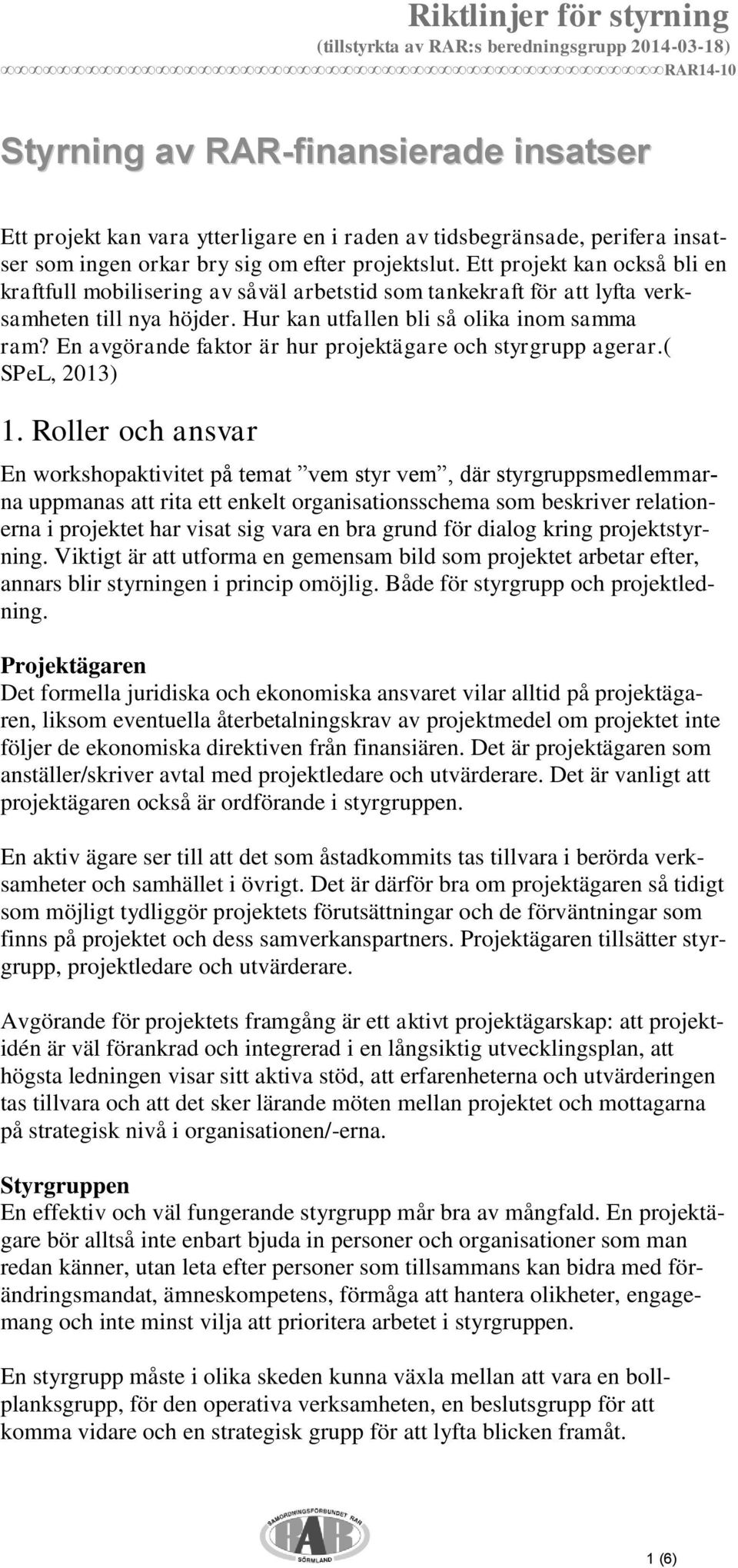 En avgörande faktor är hur projektägare och styrgrupp agerar.( SPeL, 2013) 1.