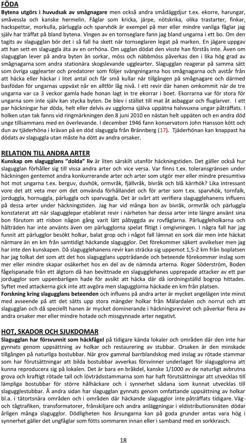 Vingen av en tornseglare fann jag bland ungarna i ett bo. Om den tagits av slagugglan bör det i så fall ha skett när tornseglaren legat på marken.