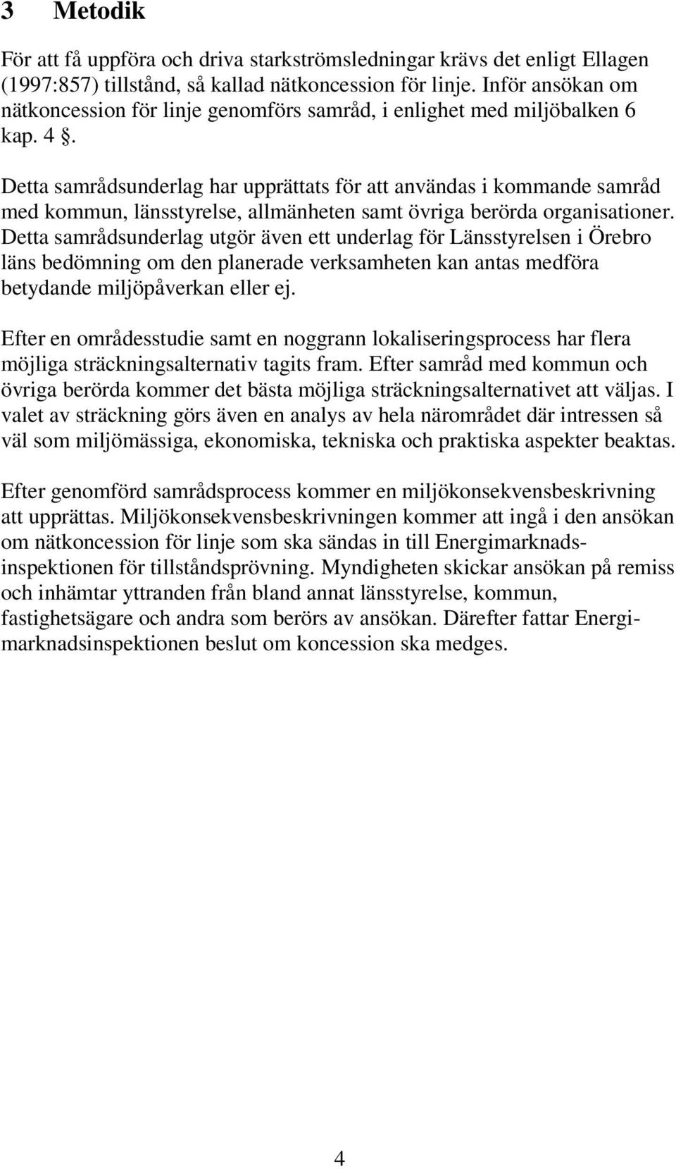 Detta samrådsunderlag har upprättats för att användas i kommande samråd med kommun, länsstyrelse, allmänheten samt övriga berörda organisationer.