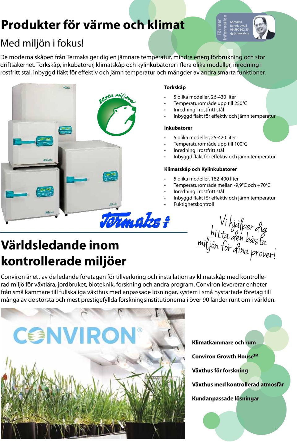 Världsledande inom kontrollerade miljöer Torkskåp 5 olika modeller, 26-430 liter Temperaturområde upp till 250 C Inredning i rostfritt stål Inbyggd fläkt för effektiv och jämn temperatur Inkubatorer