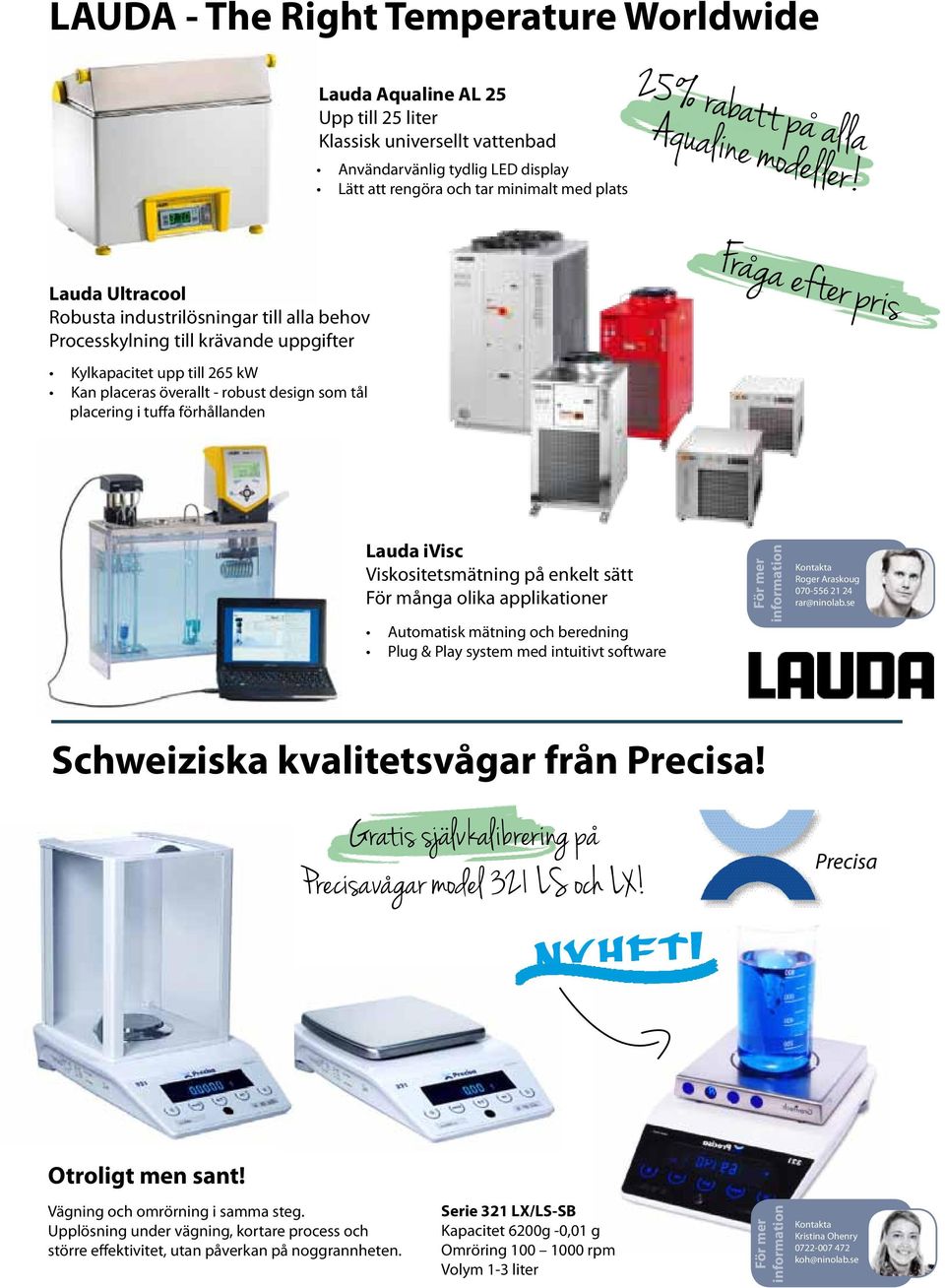 Lauda Ultracool Robusta industrilösningar till alla behov Processkylning till krävande uppgifter Kylkapacitet upp till 265 kw Kan placeras överallt - robust design som tål placering i tuffa