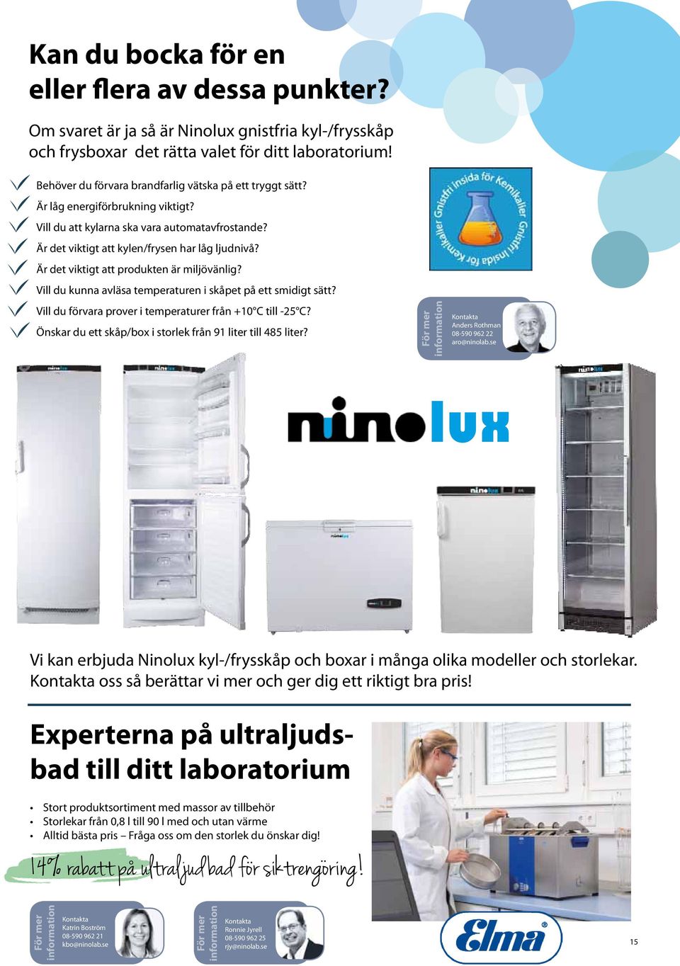 Är det viktigt att produkten är miljövänlig? Vill du kunna avläsa temperaturen i skåpet på ett smidigt sätt? Vill du förvara prover i temperaturer från +10 C till -25 C?