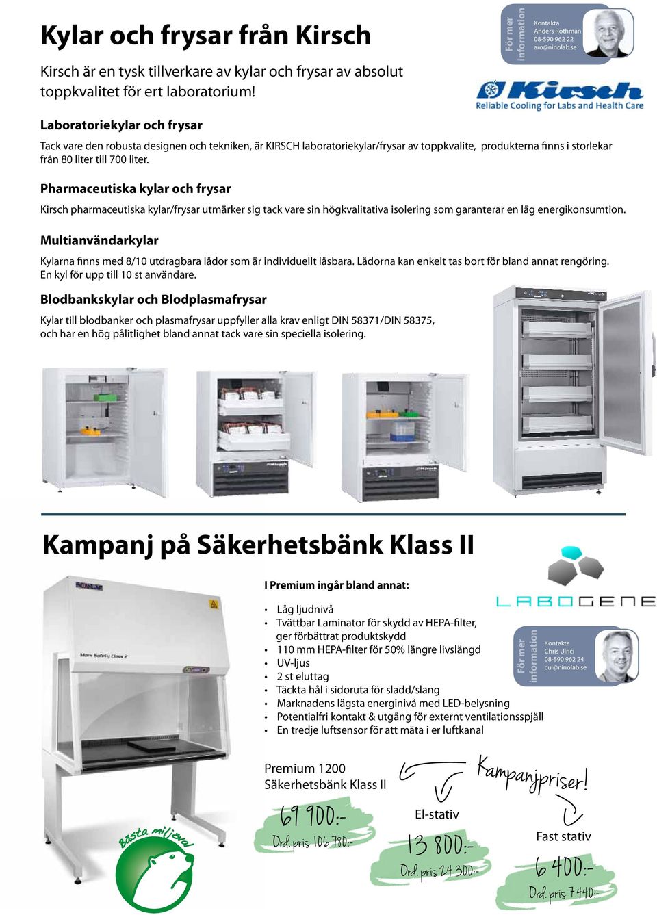 Pharmaceutiska kylar och frysar Kirsch pharmaceutiska kylar/frysar utmärker sig tack vare sin högkvalitativa isolering som garanterar en låg energikonsumtion.