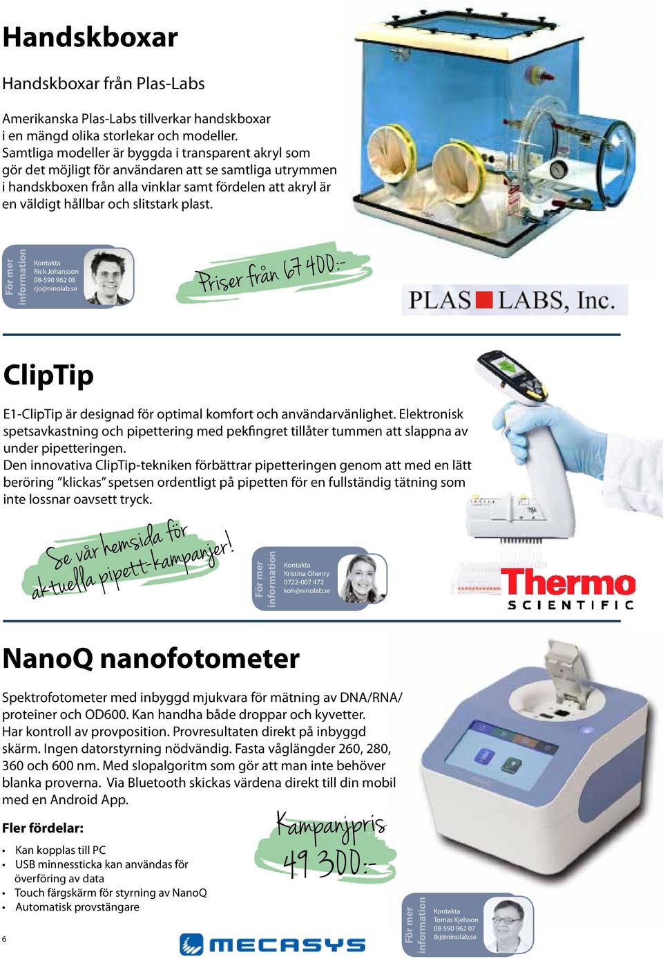 plast. Rick Johansson 08-590 962 08 rjo@ninolab.se Priser fran 67 400:- ClipTip E1-ClipTip är designad för optimal komfort och användarvänlighet.