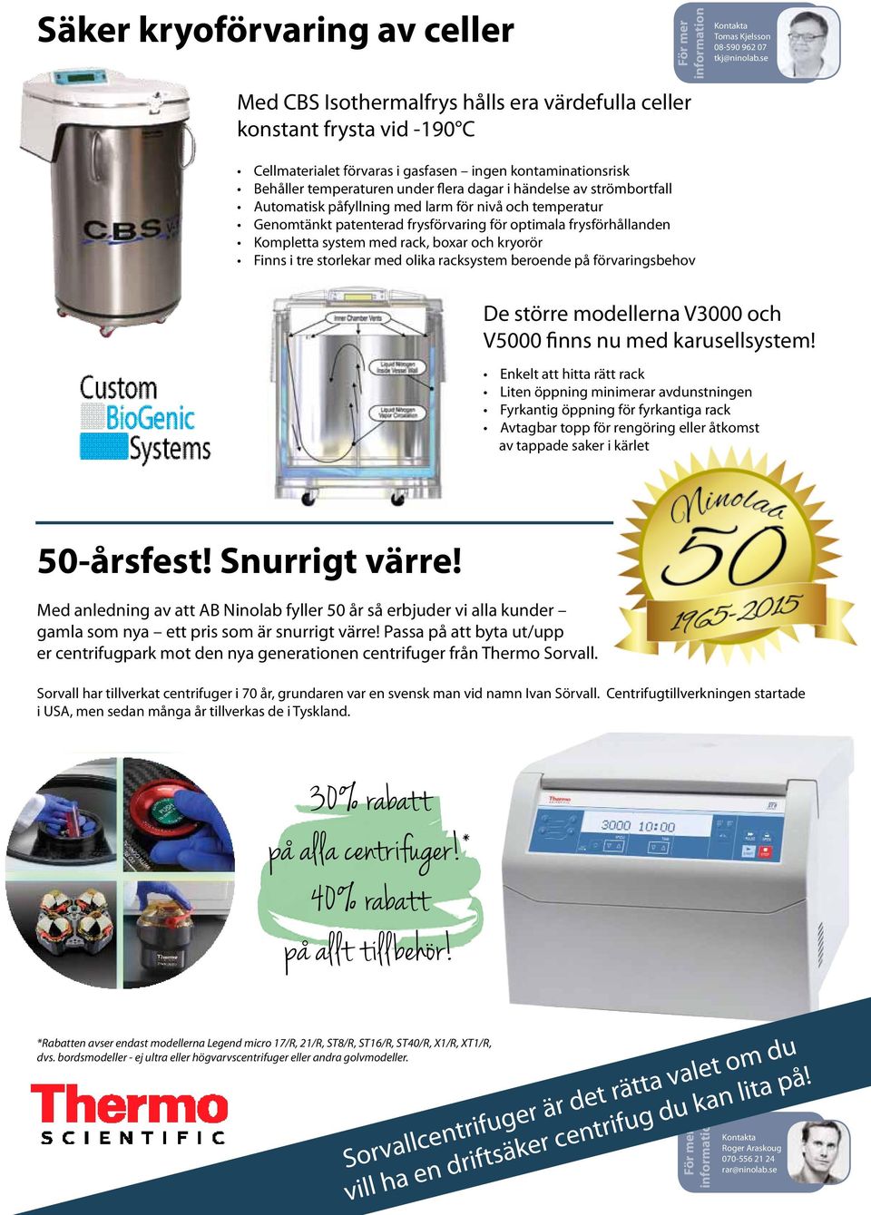 strömbortfall Automatisk påfyllning med larm för nivå och temperatur Genomtänkt patenterad frysförvaring för optimala frysförhållanden Kompletta system med rack, boxar och kryorör Finns i tre