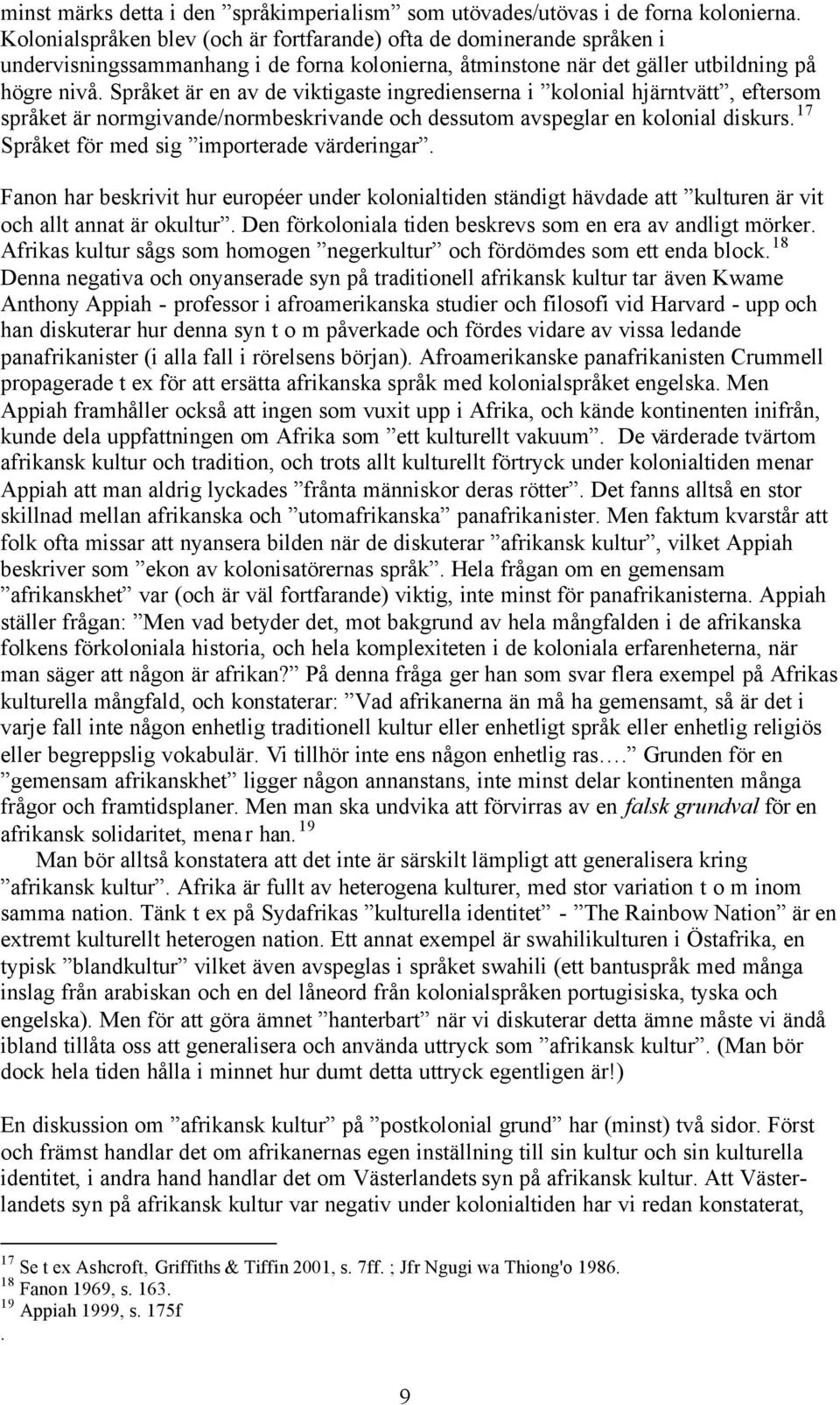 Språket är en av de viktigaste ingredienserna i kolonial hjärntvätt, eftersom språket är normgivande/normbeskrivande och dessutom avspeglar en kolonial diskurs.