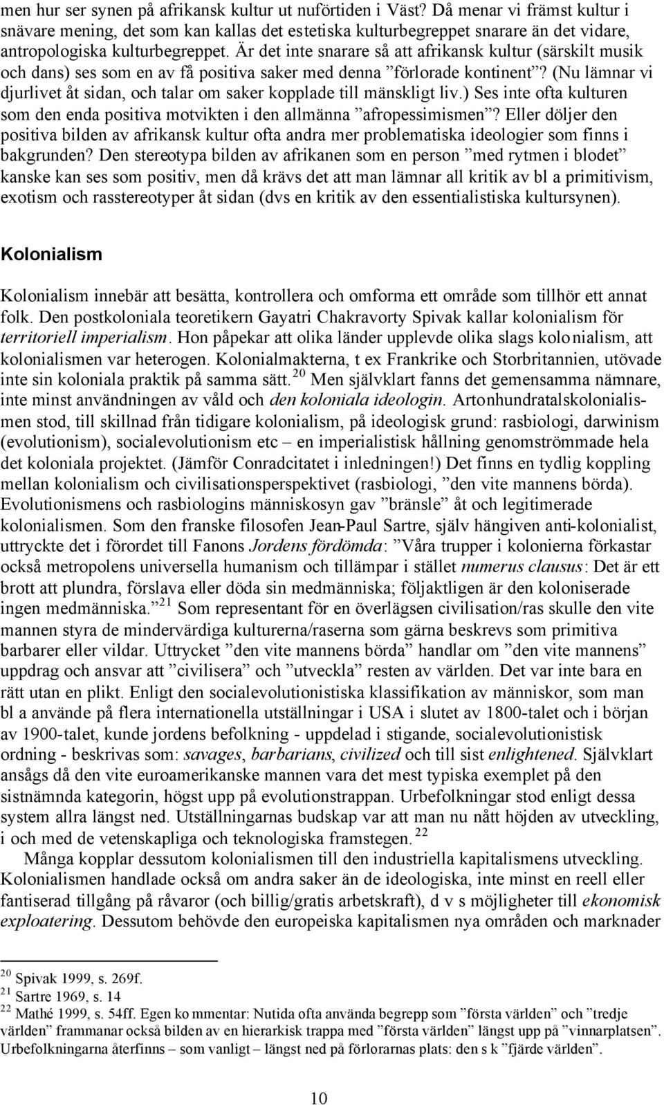 Är det inte snarare så att afrikansk kultur (särskilt musik och dans) ses som en av få positiva saker med denna förlorade kontinent?