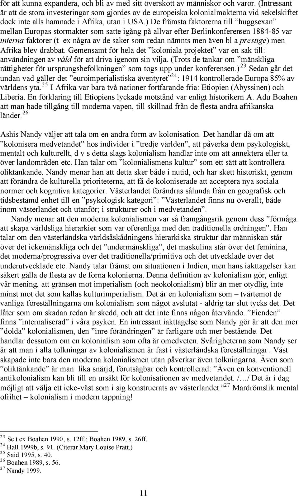 ) De främsta faktorerna till huggsexan mellan Europas stormakter som satte igång på allvar efter Berlinkonferensen 1884-85 var interna faktorer (t ex några av de saker som redan nämnts men även bl a