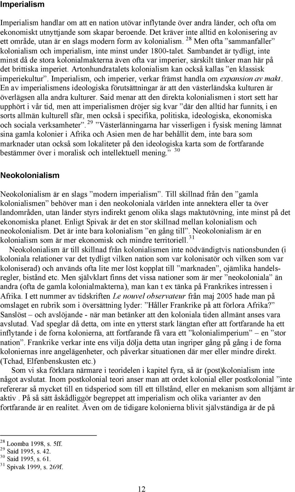 Sambandet är tydligt, inte minst då de stora kolonialmakterna även ofta var imperier, särskilt tänker man här på det brittiska imperiet.