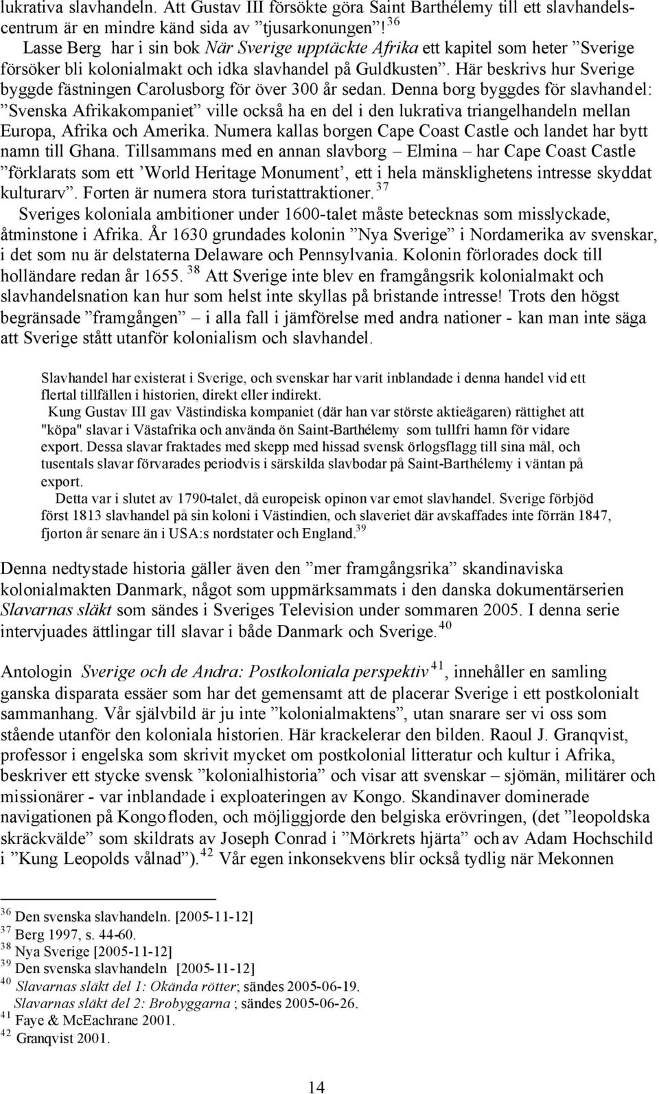 Här beskrivs hur Sverige byggde fästningen Carolusborg för över 300 år sedan.