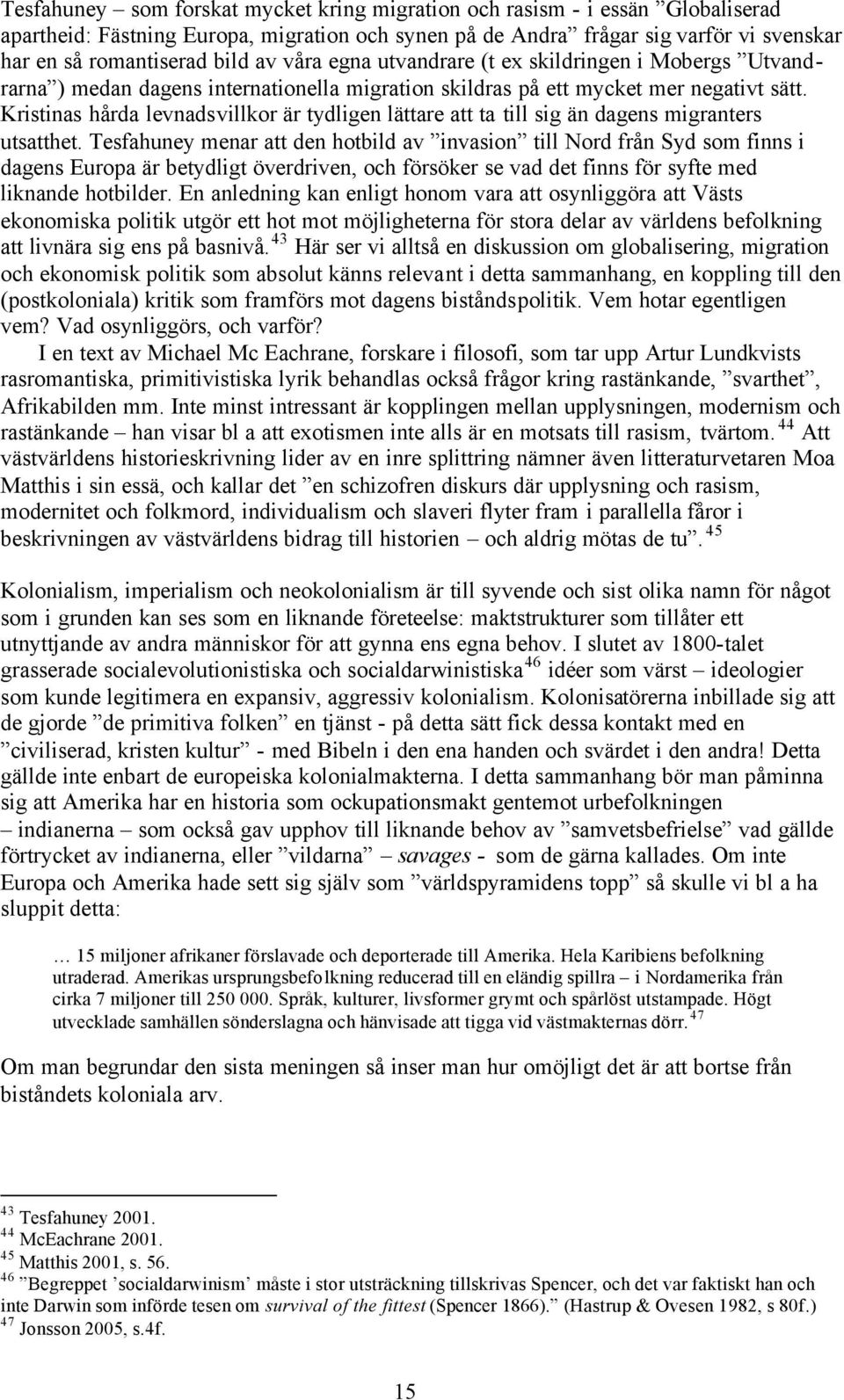 Kristinas hårda levnadsvillkor är tydligen lättare att ta till sig än dagens migranters utsatthet.