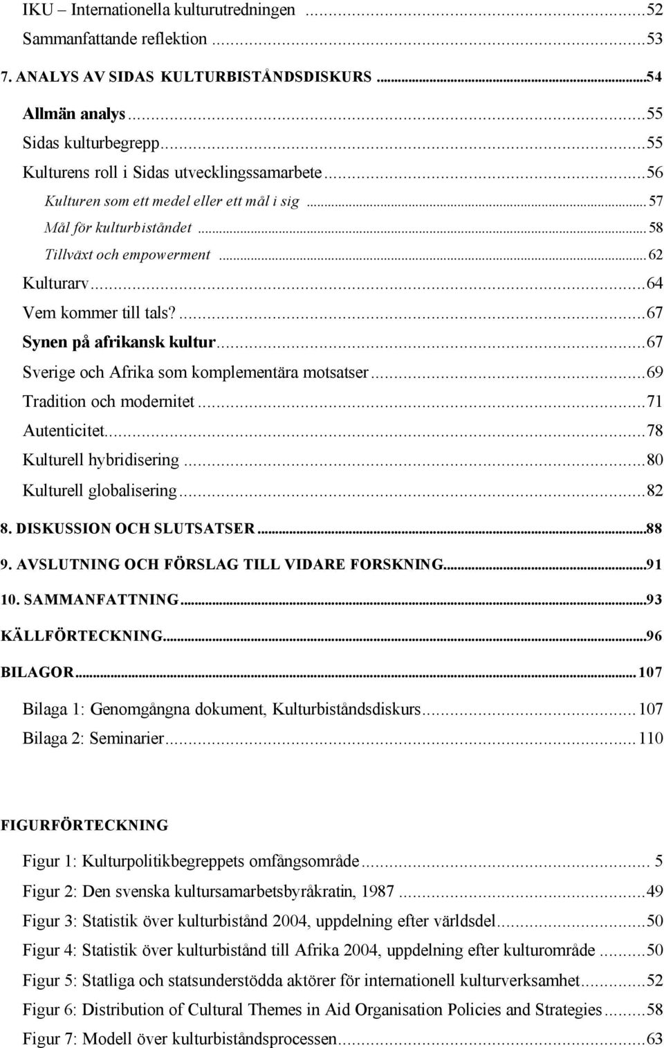 ...67 Synen på afrikansk kultur...67 Sverige och Afrika som komplementära motsatser...69 Tradition och modernitet...71 Autenticitet...78 Kulturell hybridisering...80 Kulturell globalisering...82 8.