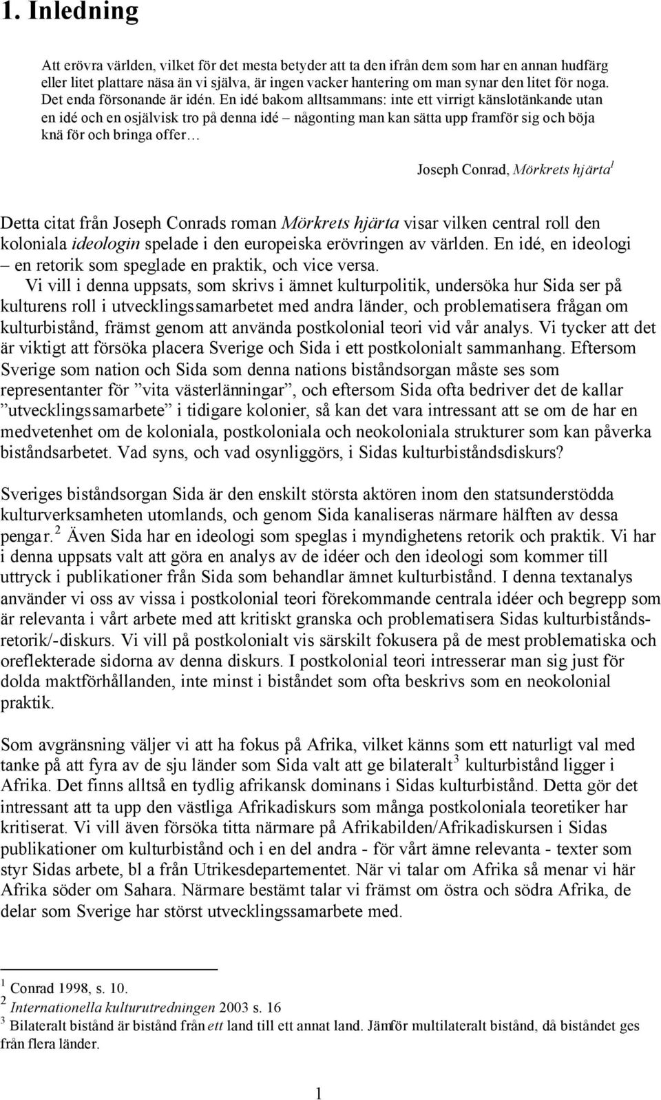 En idé bakom alltsammans: inte ett virrigt känslotänkande utan en idé och en osjälvisk tro på denna idé någonting man kan sätta upp framför sig och böja knä för och bringa offer Joseph Conrad,