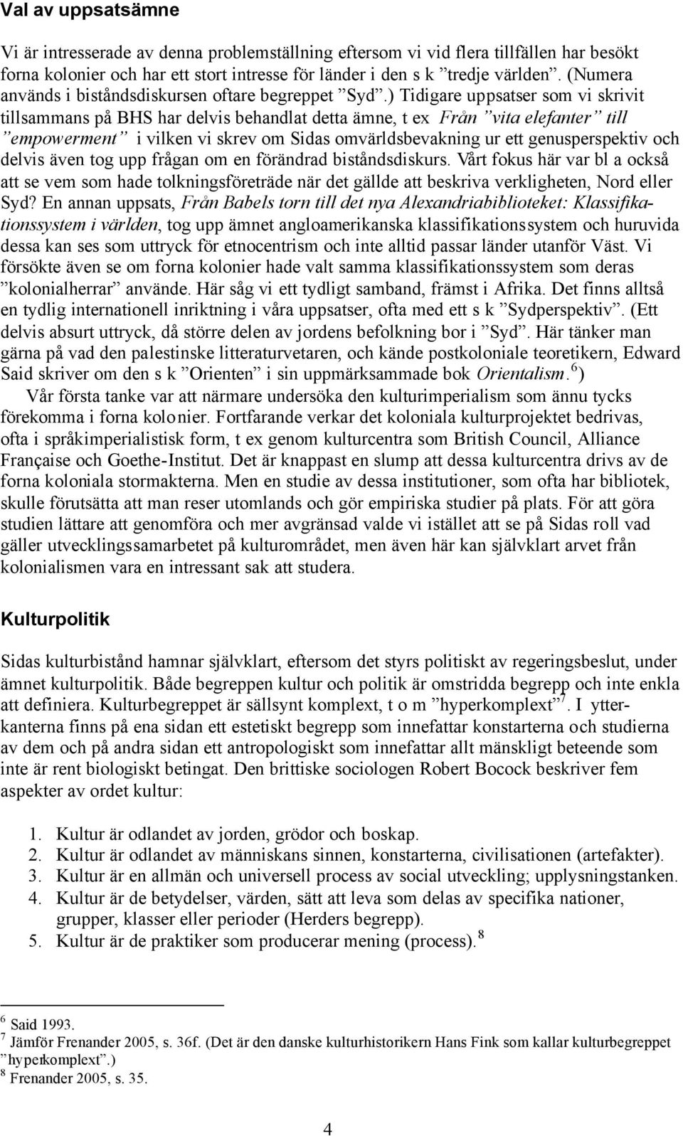 ) Tidigare uppsatser som vi skrivit tillsammans på BHS har delvis behandlat detta ämne, t ex Från vita elefanter till empowerment i vilken vi skrev om Sidas omvärldsbevakning ur ett genusperspektiv