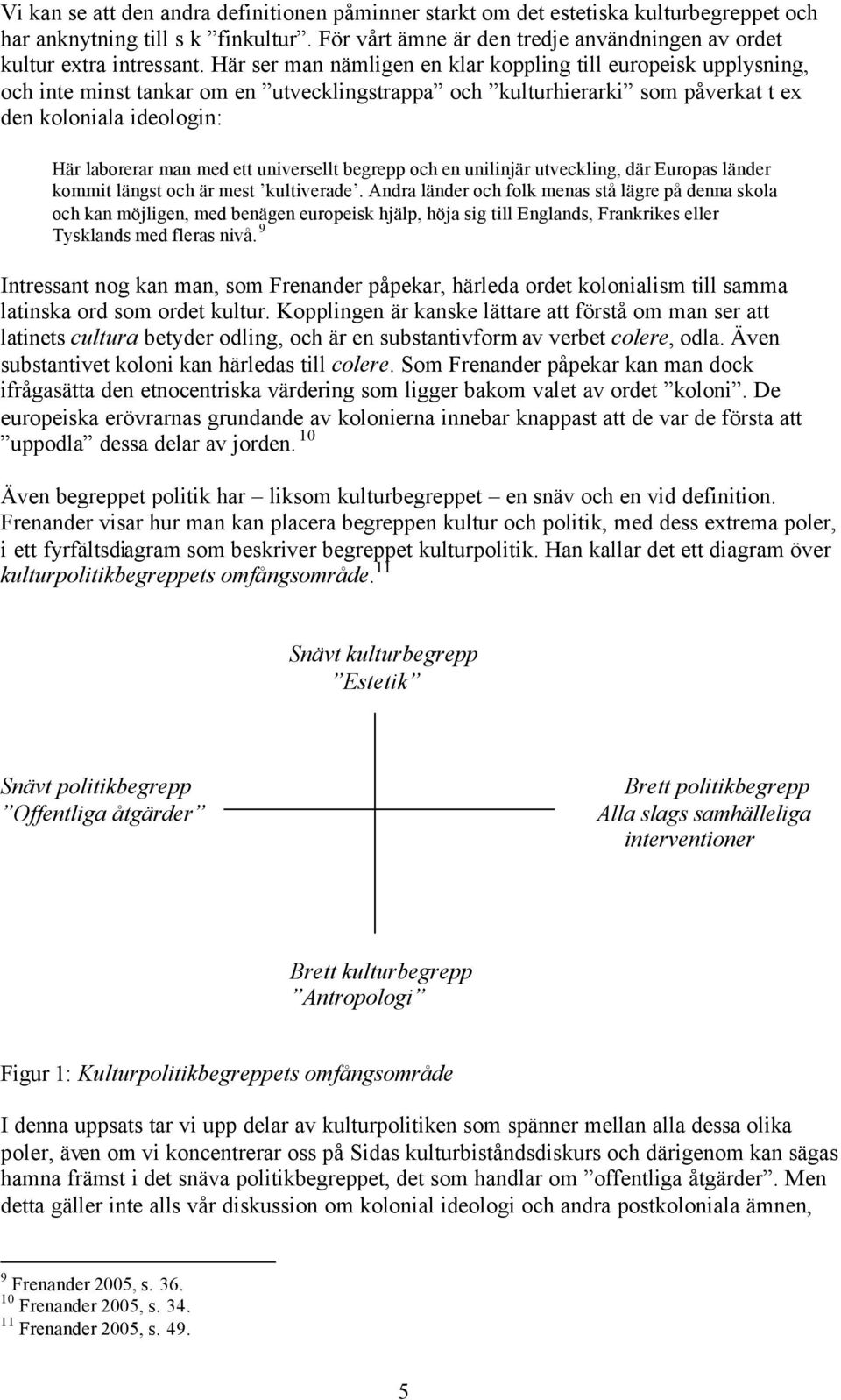universellt begrepp och en unilinjär utveckling, där Europas länder kommit längst och är mest kultiverade.