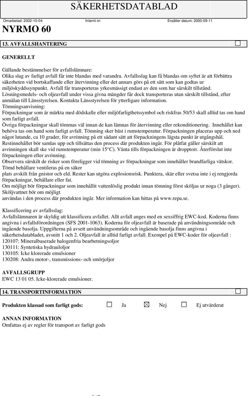 Avfall får transporteras yrkesmässigt endast av den som har särskilt tillstånd.