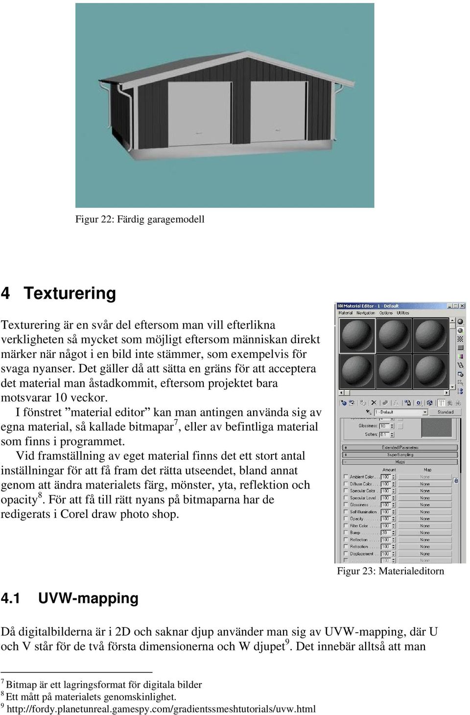 I fönstret material editor kan man antingen använda sig av egna material, så kallade bitmapar 7, eller av befintliga material som finns i programmet.