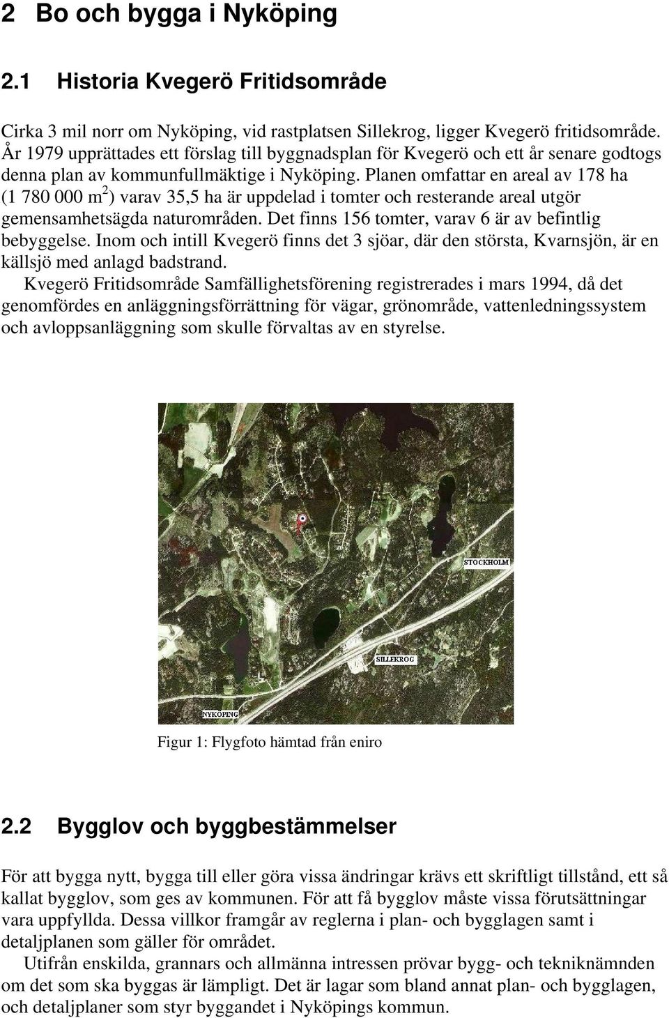 Planen omfattar en areal av 178 ha (1 780 000 m 2 ) varav 35,5 ha är uppdelad i tomter och resterande areal utgör gemensamhetsägda naturområden.