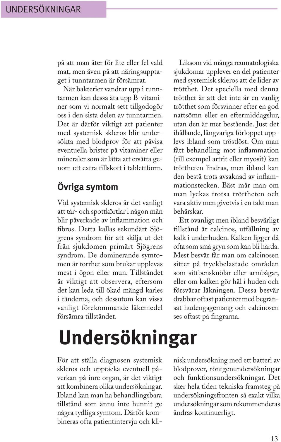 Det är därför viktigt att patienter med systemisk skleros blir undersökta med blodprov för att påvisa eventuella brister på vitaminer eller mineraler som är lätta att ersätta genom ett extra
