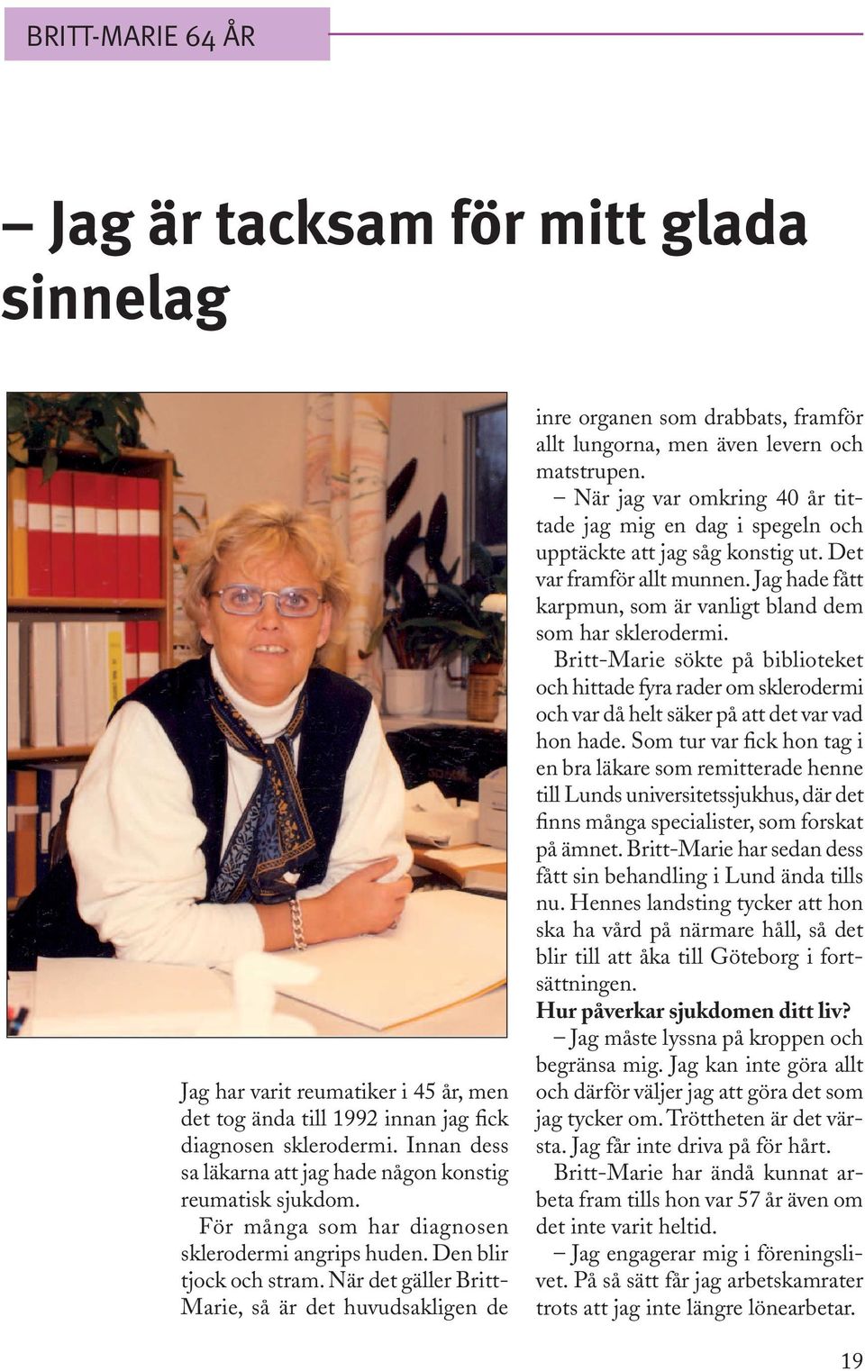 När det gäller Britt- Marie, så är det huvudsakligen de inre organen som drabbats, framför allt lungorna, men även levern och matstrupen.