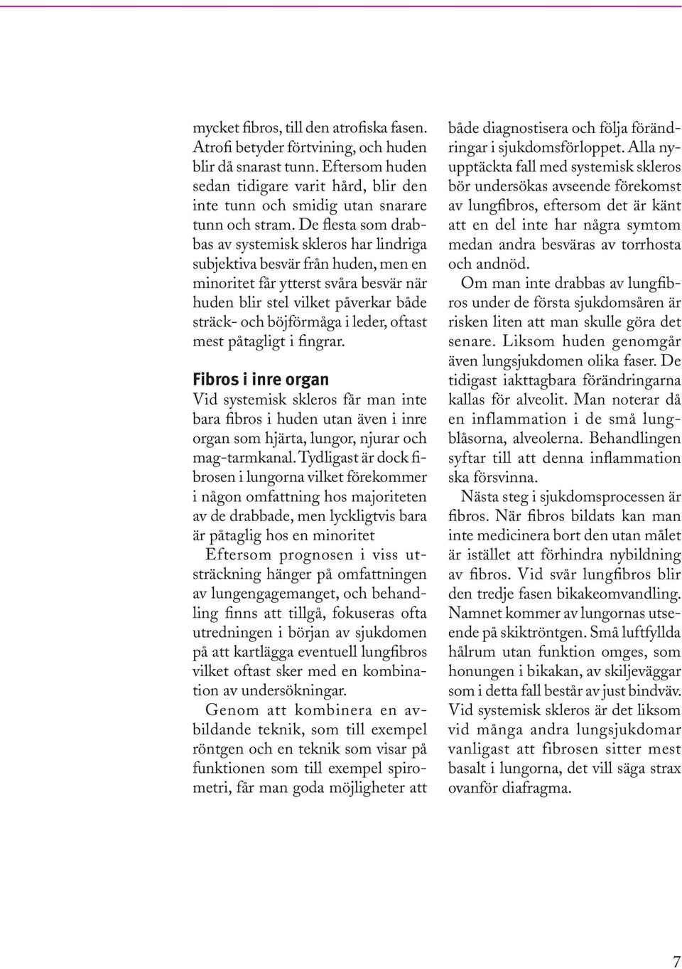 leder, oftast mest påtagligt i fingrar. Fibros i inre organ Vid systemisk skleros får man inte bara fibros i huden utan även i inre organ som hjärta, lungor, njurar och mag-tarmkanal.