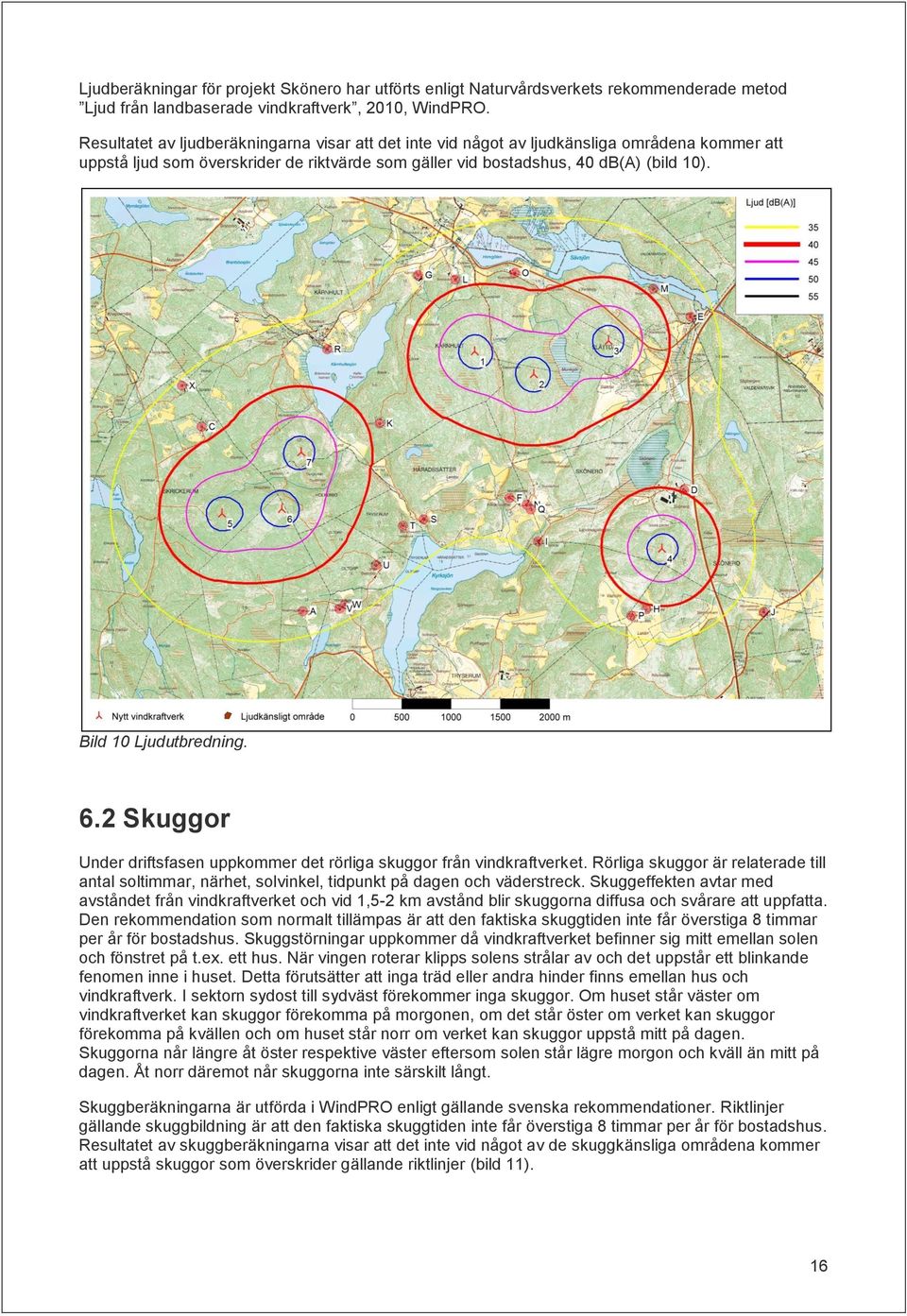 Bild 10 Ljudutbredning. 6.2 Skuggor Under driftsfasen uppkommer det rörliga skuggor från vindkraftverket.
