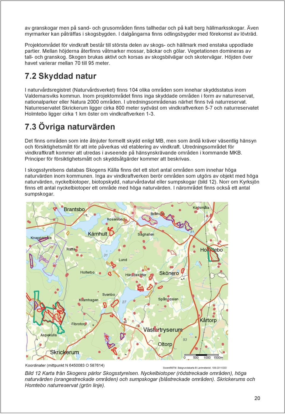 Vegetationen domineras av tall- och granskog. Skogen brukas aktivt och korsas av skogsbilvägar och skotervägar. Höjden över havet varierar mellan 70