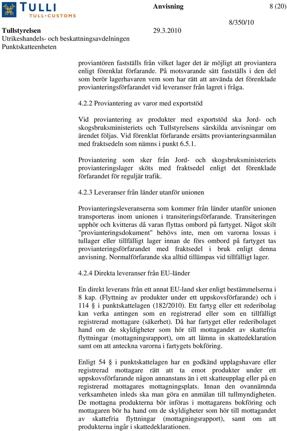 2 Proviantering av varor med exportstöd Vid proviantering av produkter med exportstöd ska Jord- och skogsbruksministeriets och Tullstyrelsens särskilda anvisningar om ärendet följas.