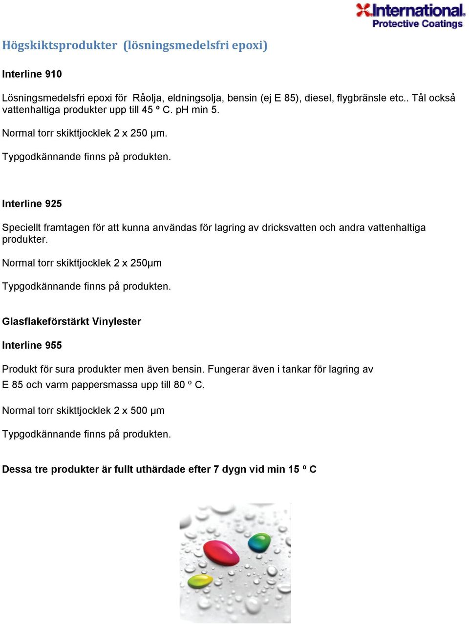 Interline 925 Speciellt framtagen för att kunna användas för lagring av dricksvatten och andra vattenhaltiga produkter. Normal torr skikttjocklek 2 x 250µm Typgodkännande finns på produkten.