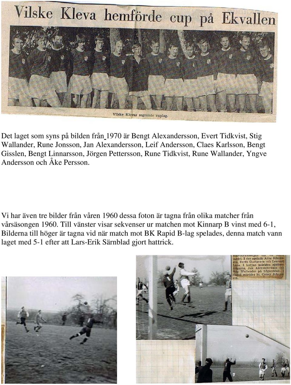 Vi har även tre bilder från våren 1960 dessa foton är tagna från olika matcher från vårsäsongen 1960.