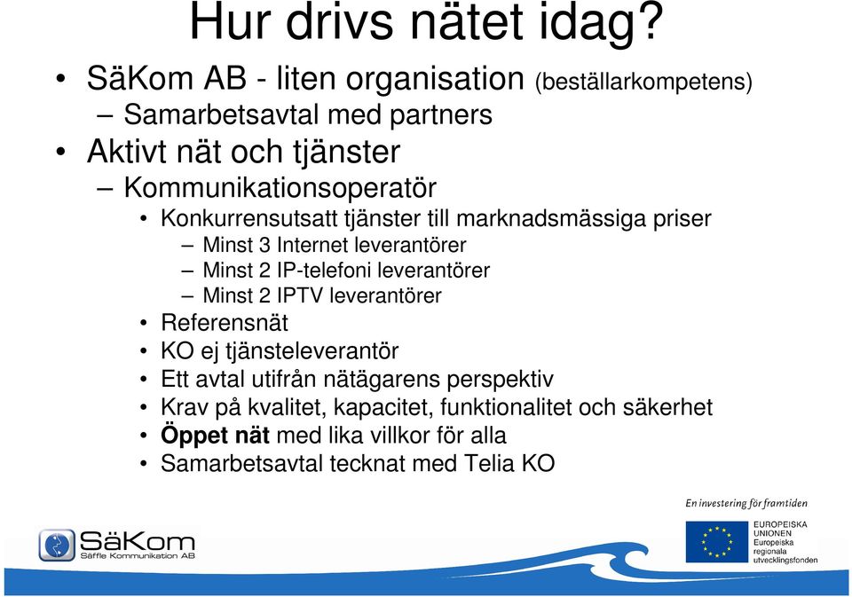 Kommunikationsoperatör Konkurrensutsatt tjänster till marknadsmässiga priser Minst 3 Internet leverantörer Minst 2