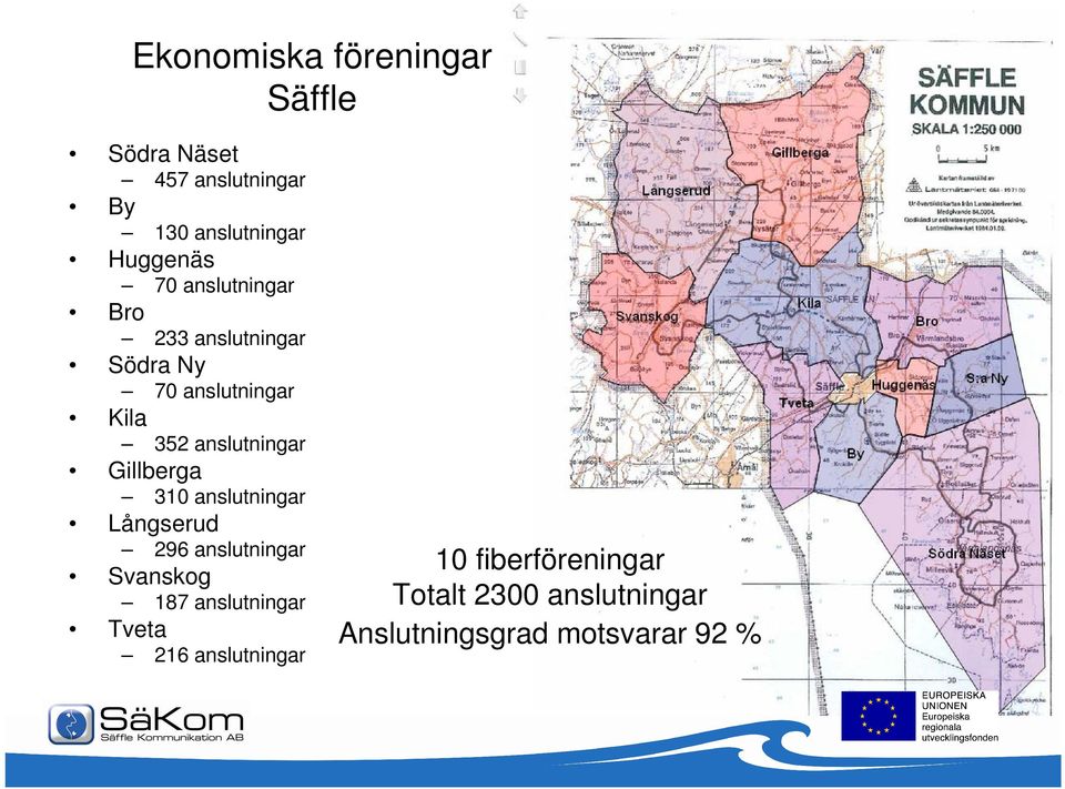 Gillberga 310 anslutningar Långserud 296 anslutningar Svanskog 187 anslutningar Tveta