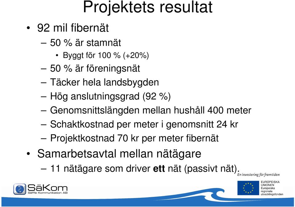 mellan hushåll 400 meter Schaktkostnad per meter i genomsnitt 24 kr Projektkostnad 70