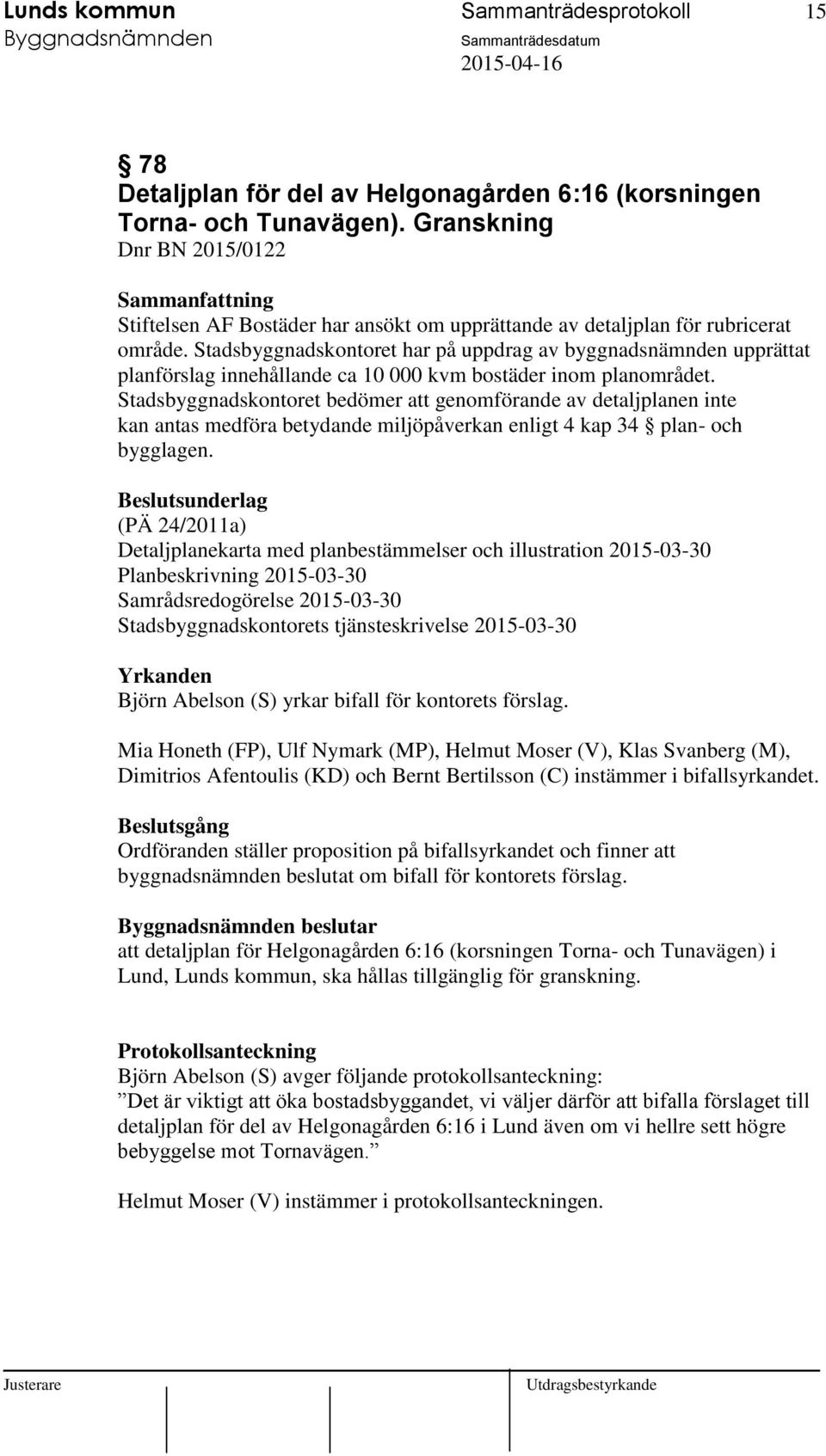 Stadsbyggnadskontoret har på uppdrag av byggnadsnämnden upprättat planförslag innehållande ca 10 000 kvm bostäder inom planområdet.