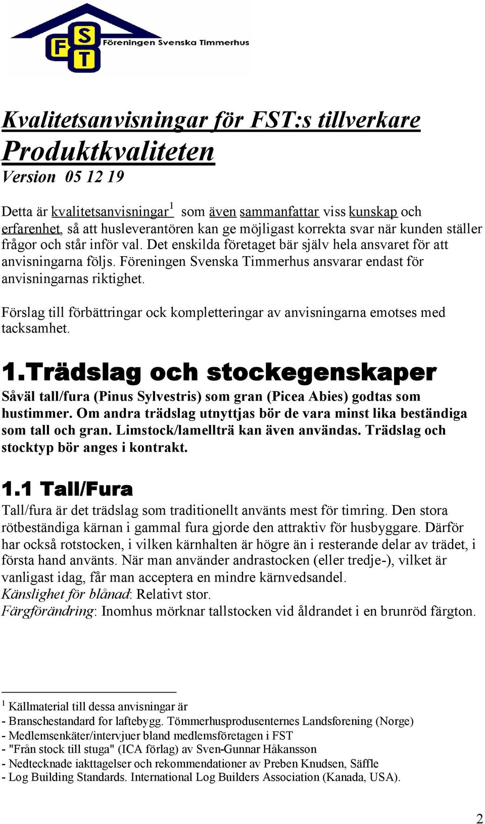 Föreningen Svenska Timmerhus ansvarar endast för anvisningarnas riktighet. Förslag till förbättringar ock kompletteringar av anvisningarna emotses med tacksamhet. 1.