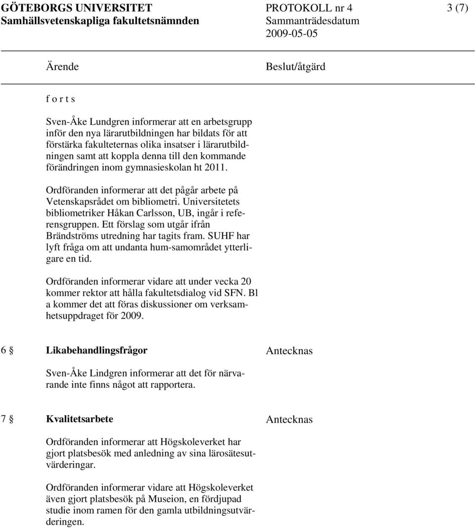 Universitetets bibliometriker Håkan Carlsson, UB, ingår i referensgruppen. Ett förslag som utgår ifrån Brändströms utredning har tagits fram.