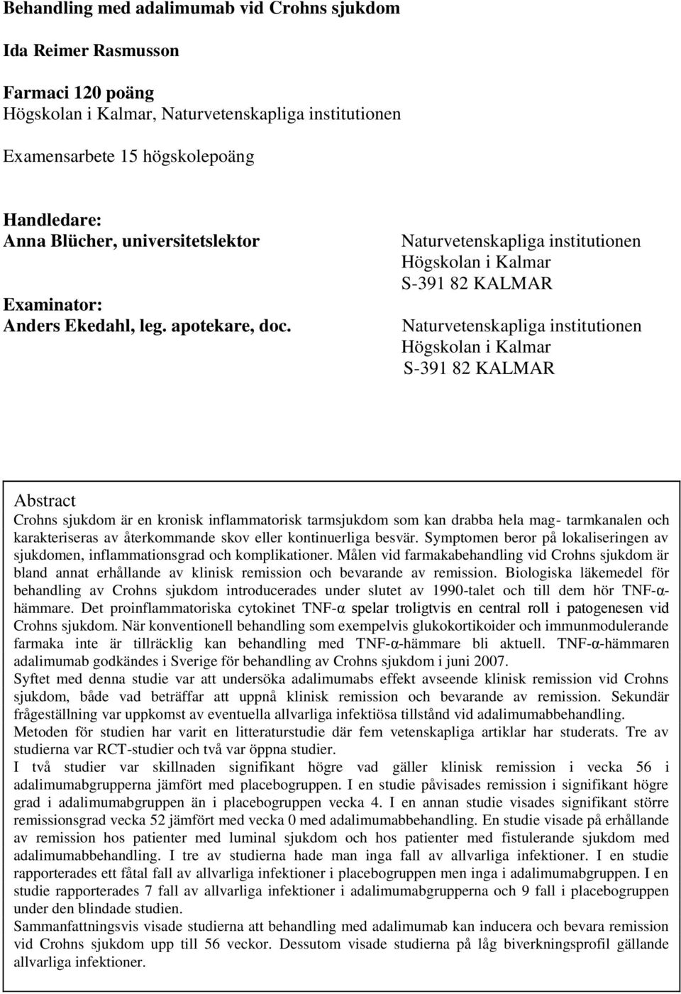 Naturvetenskapliga institutionen Högskolan i Kalmar S-391 82 KALMAR Naturvetenskapliga institutionen Högskolan i Kalmar S-391 82 KALMAR Abstract Crohns sjukdom är en kronisk inflammatorisk