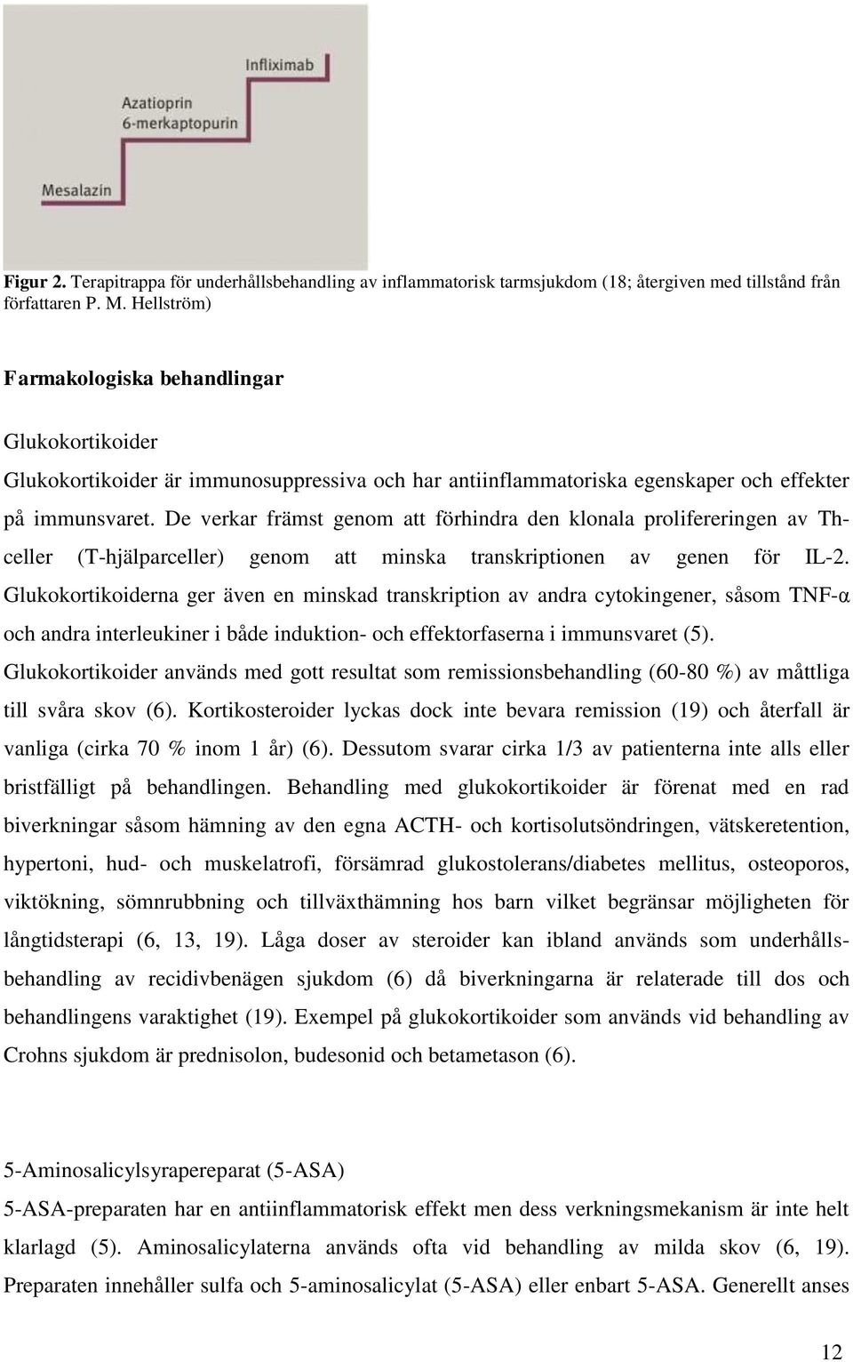 De verkar främst genom att förhindra den klonala prolifereringen av Thceller (T-hjälparceller) genom att minska transkriptionen av genen för IL-2.