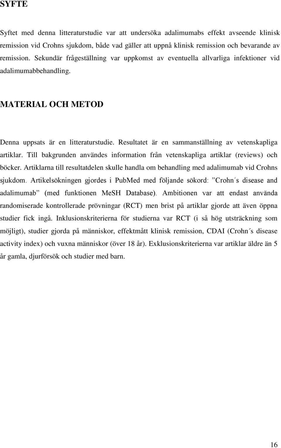 Resultatet är en sammanställning av vetenskapliga artiklar. Till bakgrunden användes information från vetenskapliga artiklar (reviews) och böcker.